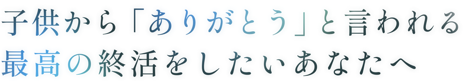 子供から「ありがとう」と言われる最高の終活をしたいあなたへ
